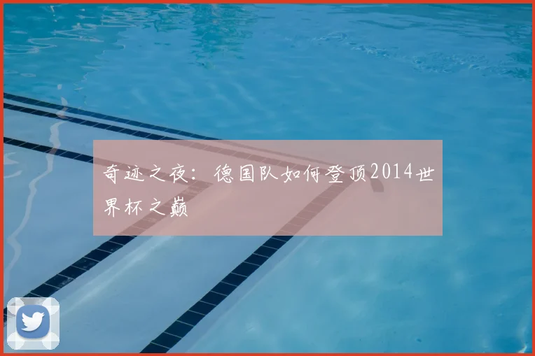 奇迹之夜：德国队如何登顶2014世界杯之巅