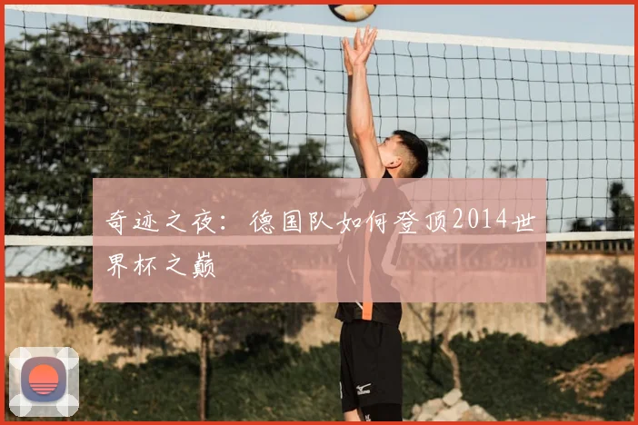 奇迹之夜：德国队如何登顶2014世界杯之巅