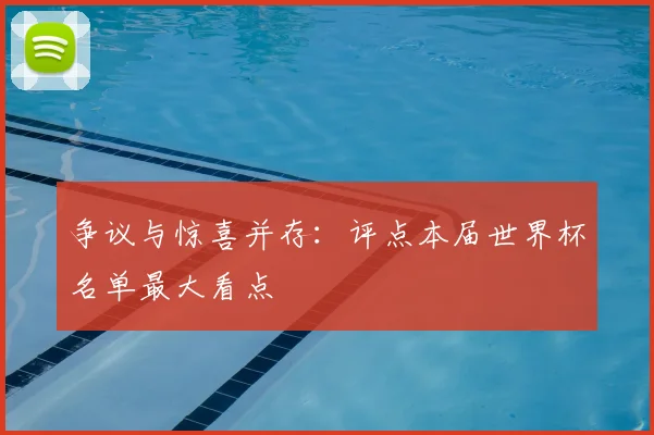 争议与惊喜并存：评点本届世界杯名单最大看点