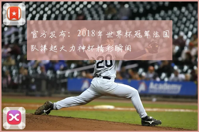官方发布：2018年世界杯冠军法国队捧起大力神杯精彩瞬间